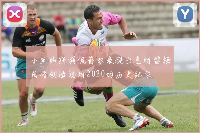 小里弗斯调侃普尔表现出色特雷杨或将创造场均2020的历史纪录