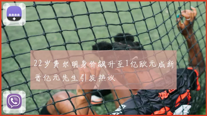22岁费尔明身价飙升至1亿欧元成新晋亿元先生引发热议
